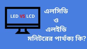 এলসিডি ও এলইডি মনিটরের পার্থক্য কি? | Difference LED TV vs LCD TV